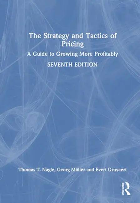 The Strategy and Tactics of Pricing: A Guide to Growing More Profitably by Thomas T. Nagle