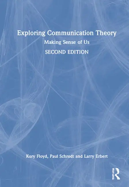 Exploring Communication Theory: Making Sense of Us by Kory Floyd