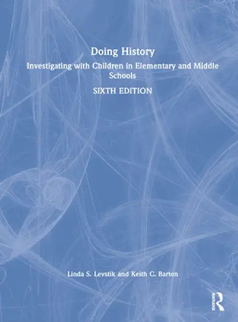 Doing History: Investigating with Children in Elementary and Middle Schools by Linda S. Levstik