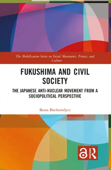 Fukushima and Civil Society: The Japanese Anti-Nuclear Movement from a Socio-Political Perspective by Beata Bochorodycz