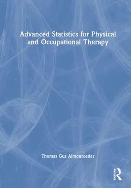 Advanced Statistics for Physical and Occupational Therapy by Thomas Gus Almonroeder