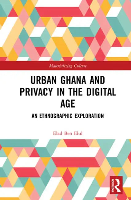 Urban Ghana and Privacy in the Digital Age: An Ethnographic Exploration by Elad Ben Elul