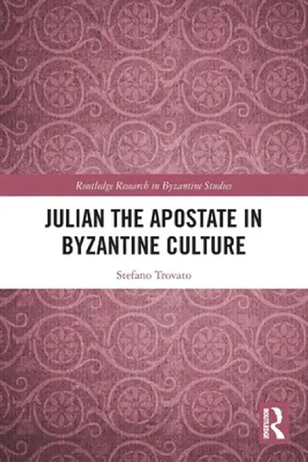 Julian the Apostate in Byzantine Culture by Stefano Trovato