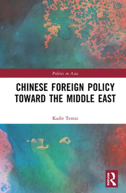 Chinese Foreign Policy Toward the Middle East by Kadir Temiz