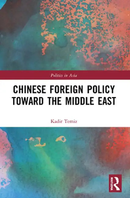 Chinese Foreign Policy Toward the Middle East by Kadir Temiz