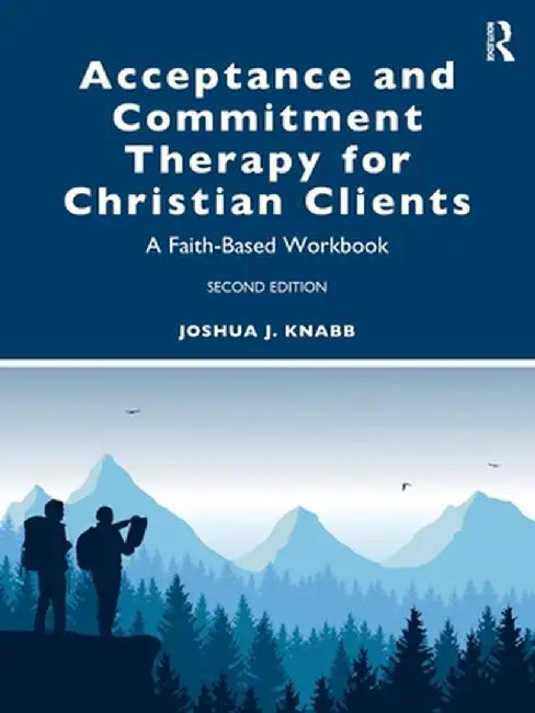 Acceptance and Commitment Therapy for Christian Clients: A Faith-Based Workbook by Joshua J. Knabb