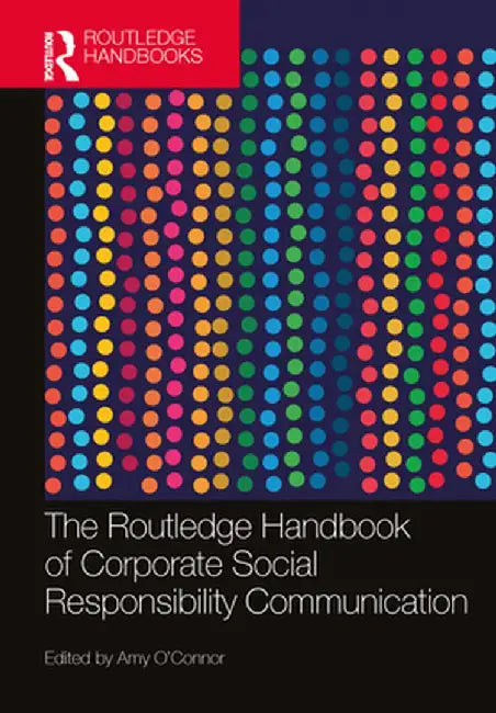 The Routledge Handbook of Corporate Social Responsibility Communication by Amy O’Connor