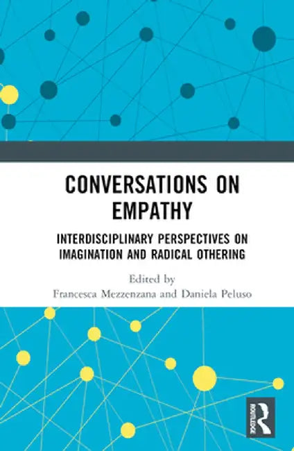 Conversations on Empathy: Interdisciplinary Perspectives on Imagination and Radical Othering by Francesca Mezzenzana