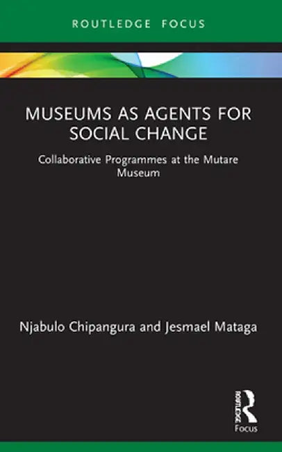 Museums as Agents for Social Change: Collaborative Programmes at the Mutare Museum by Njabulo Chipangura