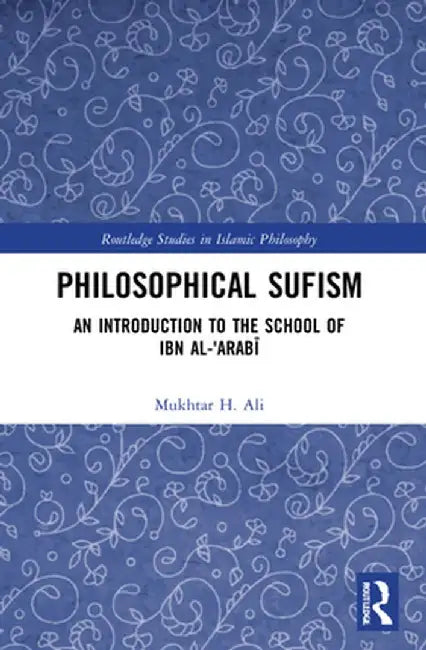 Philosophical Sufism: An Introduction to the School of Ibn Al-'Arabi by Mukhtar H. Ali