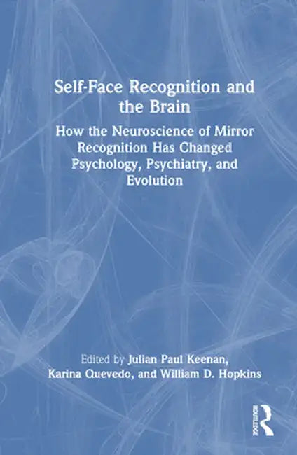 Self-Face Recognition and the Brain: How the Neuroscience of Mirror Recognition Has Changed Psychology, Psychiatry, and Evolution by Julian Paul Keenan