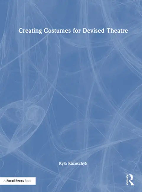 Creating Costumes for Devised Theatre by Kyla Kazuschyk