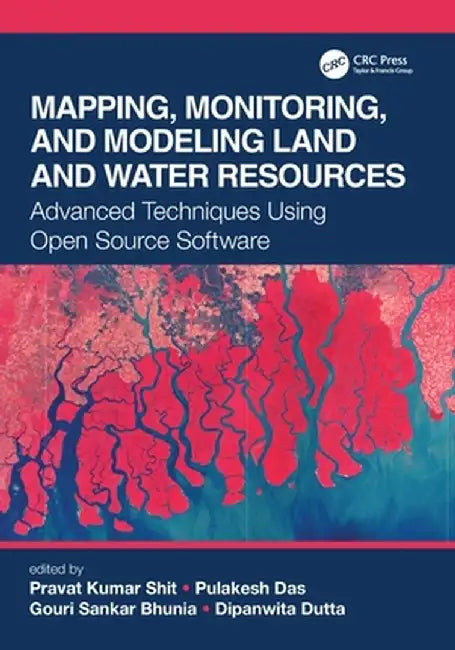 Mapping, Monitoring, and Modeling Land and Water Resources: Advanced Techniques Using Open Source Software by Pravat Kumar Shit