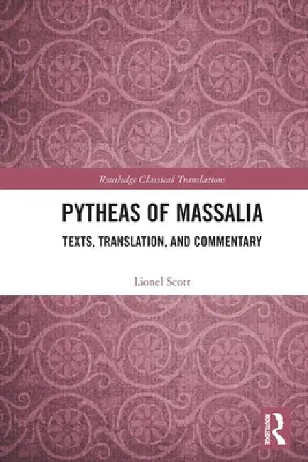 Pytheas of Massalia: Texts, Translation, and Commentary by Lionel Scott