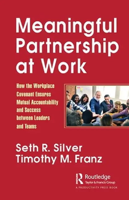 Meaningful Partnership at Work: How the Workplace Covenant Ensures Mutual Accountability and Success Between Leaders and Teams by Seth Silver