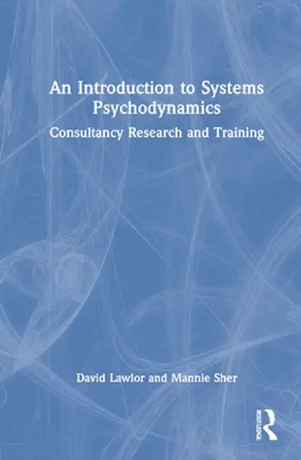 An Introduction to Systems Psychodynamics: Consultancy Research and Training by David Lawlor