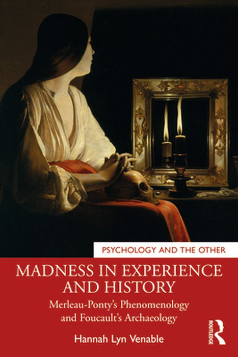 Madness in Experience and History: Merleau-Ponty's Phenomenology and Foucault's Archaeology by Hannah Lyn Venable