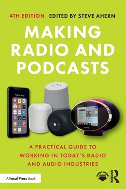 Making Radio and Podcasts: A Practical Guide to Working in Today's Radio and Audio Industries by Steve Ahern