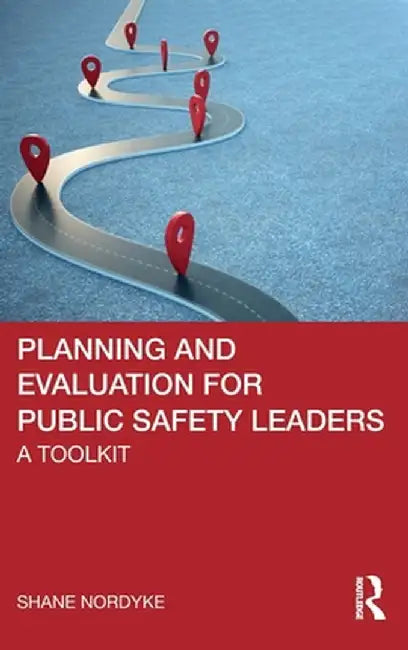 Planning and Evaluation for Public Safety Leaders: A Toolkit by Shane Nordyke