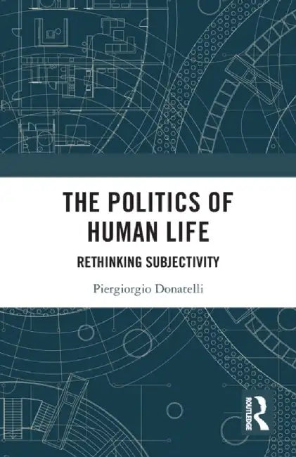 The Politics of Human Life: Rethinking Subjectivity by Piergiorgio Donatelli