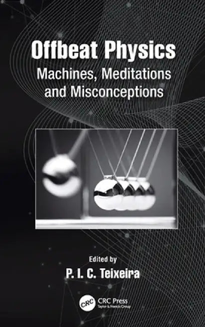 Offbeat Physics: Machines Meditations and Misconceptions by P.I.C. Teixeira