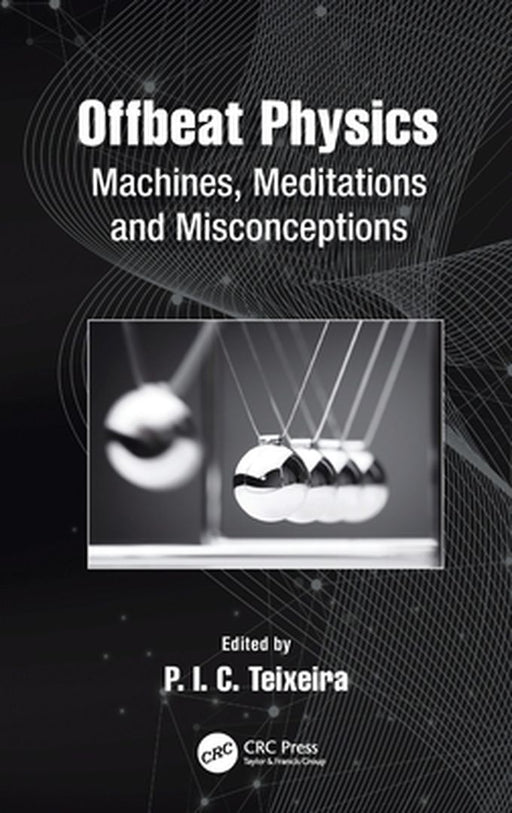 Offbeat Physics: Machines Meditations and Misconceptions by P.I.C. Teixeira