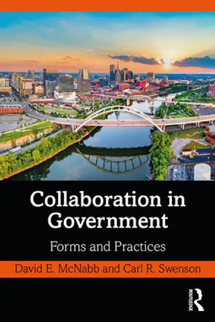 Collaboration in Government: Forms and Practices by David E. McNabb