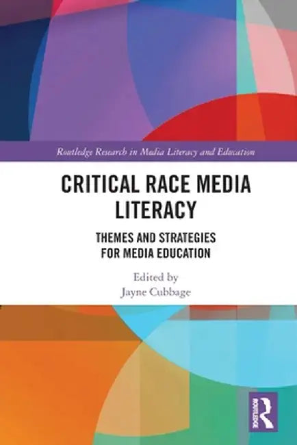 Critical Race Media Literacy: Themes and Strategies for Media Education by Jayne Cubbage