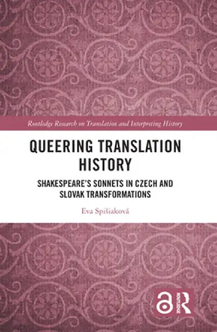 Queering Translation History: Shakespeare's Sonnets in Czech and Slovak Transformations by Eva Spišiaková