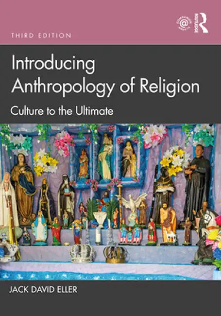 Introducing Anthropology of Religion: Culture to the Ultimate by Jack David Eller