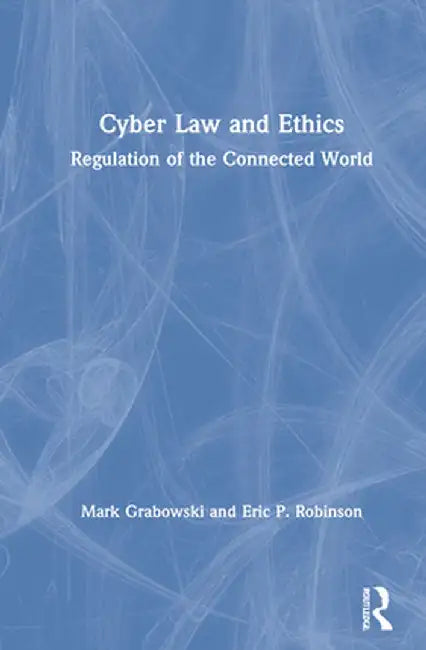 Cyber Law and Ethics: Regulation of the Connected World by Mark Grabowski