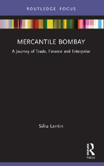 Mercantile Bombay: A Journey of Trade, Finance and Enterprise by Sifra Lentin