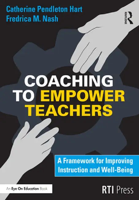 Coaching to Empower Teachers: A Framework for Improving Instruction and Well-Being by Catherine Hart