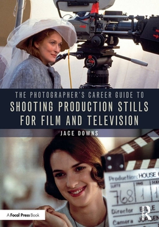 The Photographer's Career Guide to Shooting Production Stills for Film and Television by Jace Downs