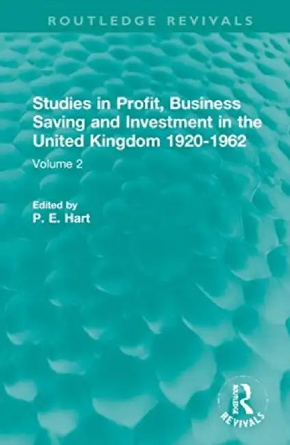 Studies in Profit, Business Saving and Investment in the United Kingdom 1920-1962: Volume 2 by P. E. Hart