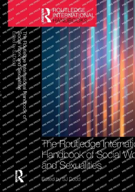 The Routledge International Handbook of Social Work and Sexualities by SJ Dodd