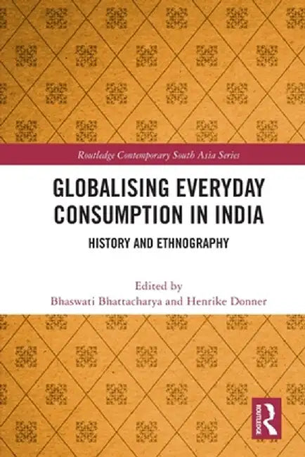 Globalising Everyday Consumption in India: History and Ethnography by Bhattacharya, Bhaswati