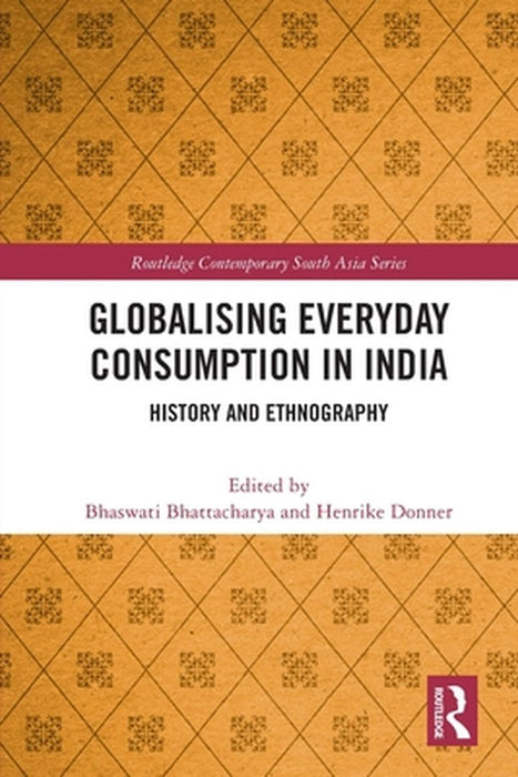 Globalising Everyday Consumption in India: History and Ethnography by Bhattacharya, Bhaswati