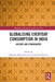 Globalising Everyday Consumption in India: History and Ethnography by Bhattacharya, Bhaswati