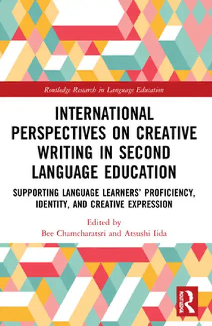 International Perspectives on Creative Writing in Second Language Education: Supporting Language Learners' Proficiency, Identity, and Creative Express by Bee Chamcharatsri