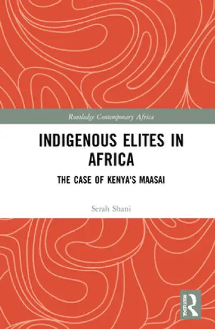 Indigenous Elites in Africa: The Case of Kenya's Maasai by Serah Shani