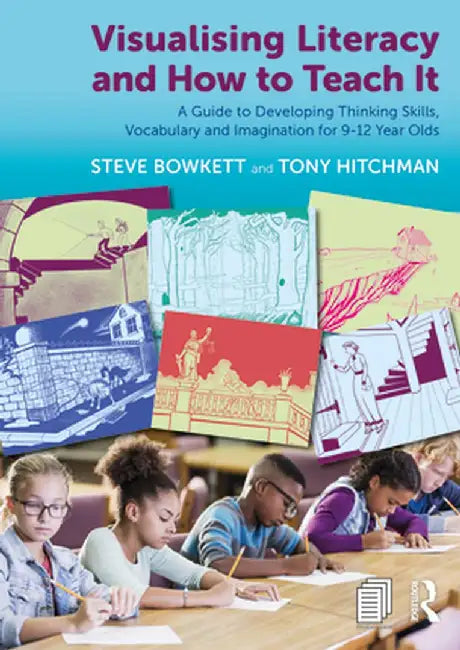 Visualising Literacy and How to Teach It: A Guide to Developing Thinking Skills, Vocabulary and Imagination for 9-12 Year Olds by Steve Bowkett
