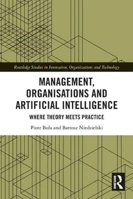 Management, Organisations and Artificial Intelligence: Where Theory Meets Practice by Piotr Bula