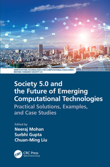 Society 5.0 and the Future of Emerging Computational Technologies: Practical Solutions Examples and Case Studies by Neeraj Mohan