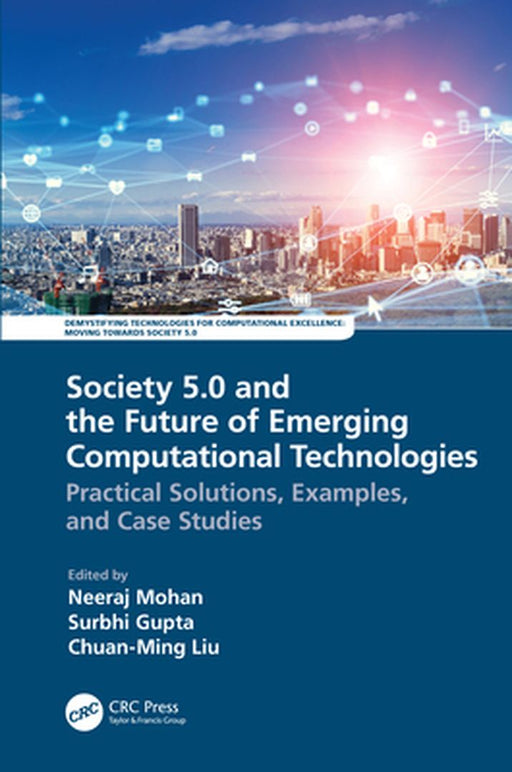 Society 5.0 and the Future of Emerging Computational Technologies: Practical Solutions Examples and Case Studies by Neeraj Mohan