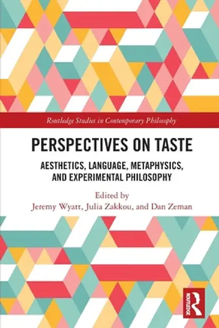 Perspectives on Taste: Aesthetics, Language, Metaphysics, and Experimental Philosophy by Jeremy Wyatt