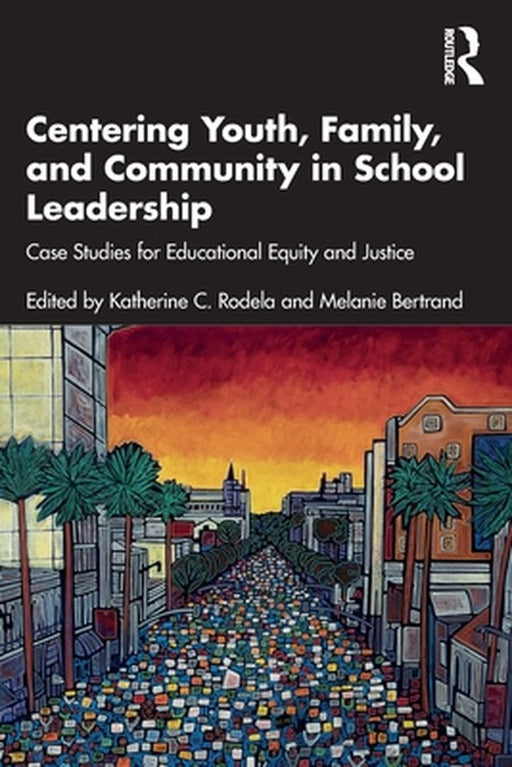 Centering Youth Family and Community in School Leadership: Case Studies for Educational Equity and Justice by Rodela