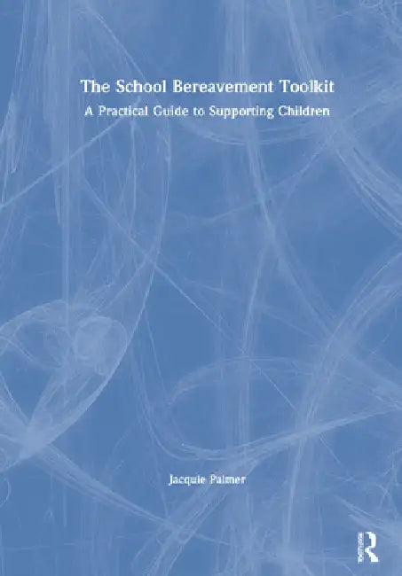 The School Bereavement Toolkit: A Practical Guide to Supporting Children by Jacquie Palmer