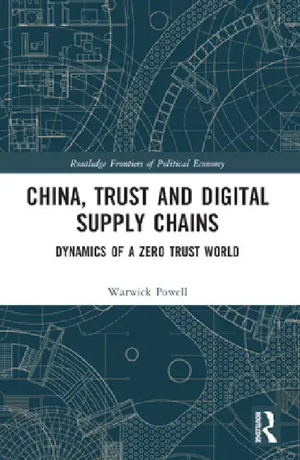 China, Trust and Digital Supply Chains: Dynamics of a Zero Trust World by Warwick Powell