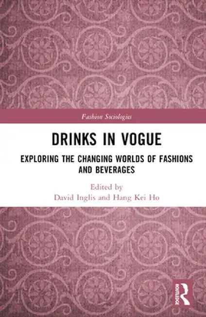 Drinks in Vogue: Exploring the Changing Worlds of Fashions and Beverages by David Inglis
